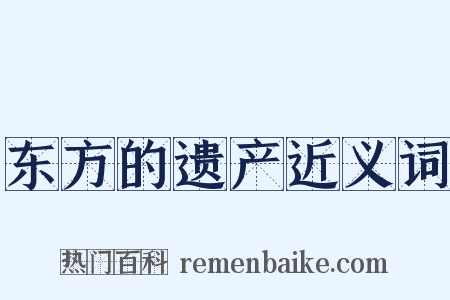 东方的遗产近义词是什么意思的图片
